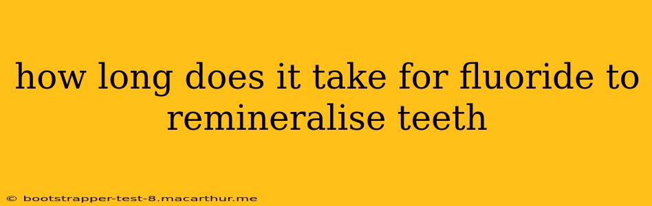 how long does it take for fluoride to remineralise teeth