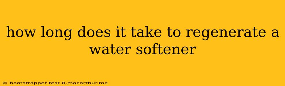 how long does it take to regenerate a water softener