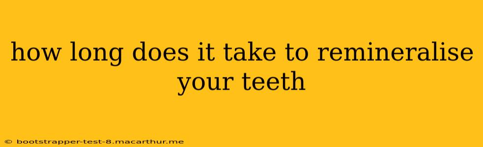 how long does it take to remineralise your teeth