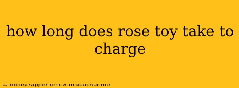 how long does rose toy take to charge