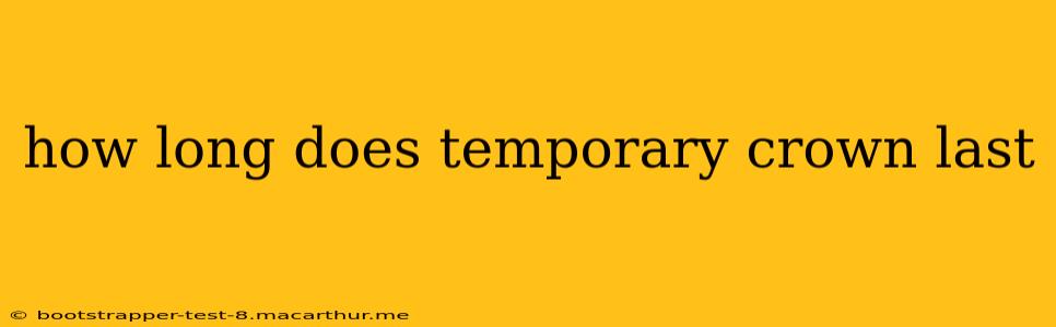 how long does temporary crown last