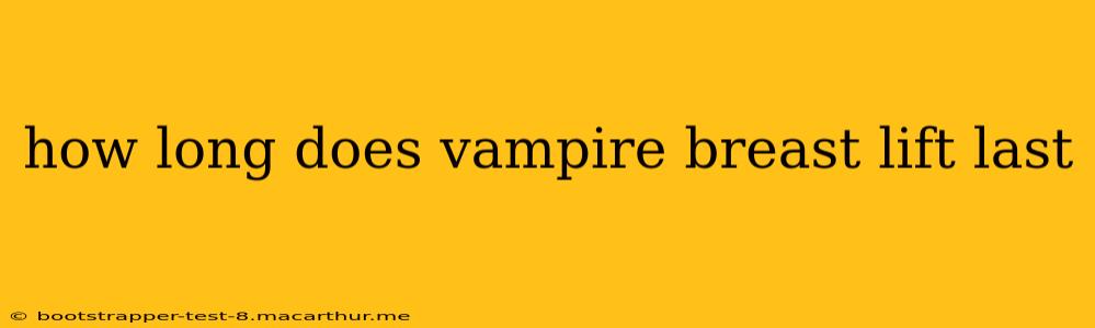 how long does vampire breast lift last