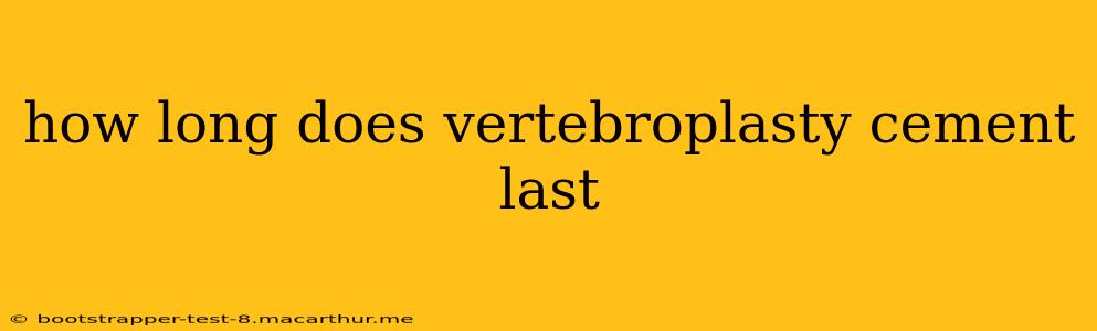 how long does vertebroplasty cement last