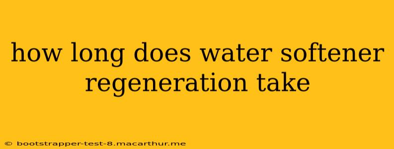 how long does water softener regeneration take