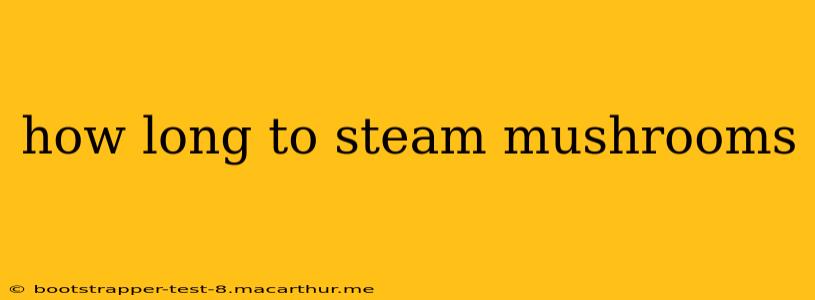 how long to steam mushrooms