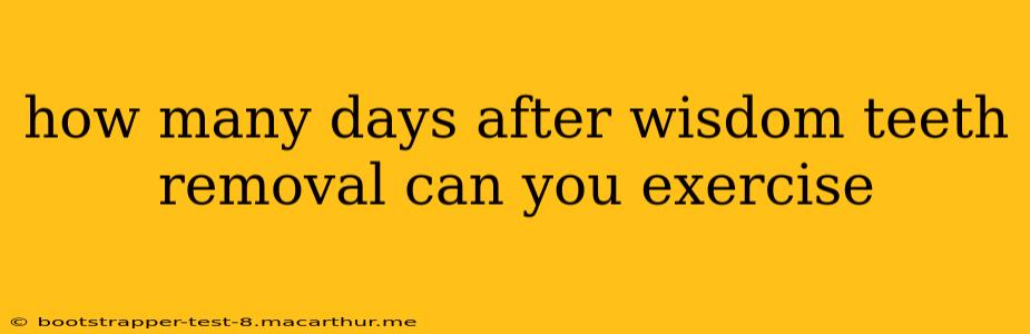 how many days after wisdom teeth removal can you exercise