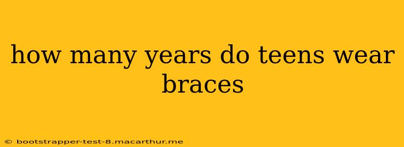 how many years do teens wear braces