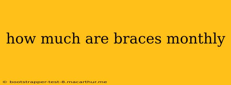 how much are braces monthly