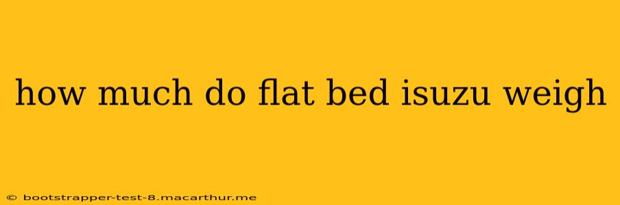 how much do flat bed isuzu weigh