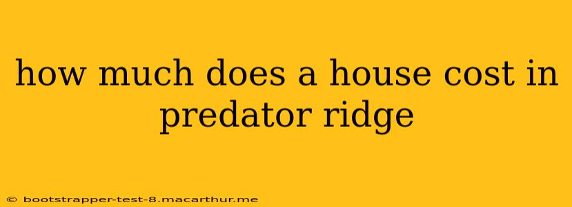 how much does a house cost in predator ridge