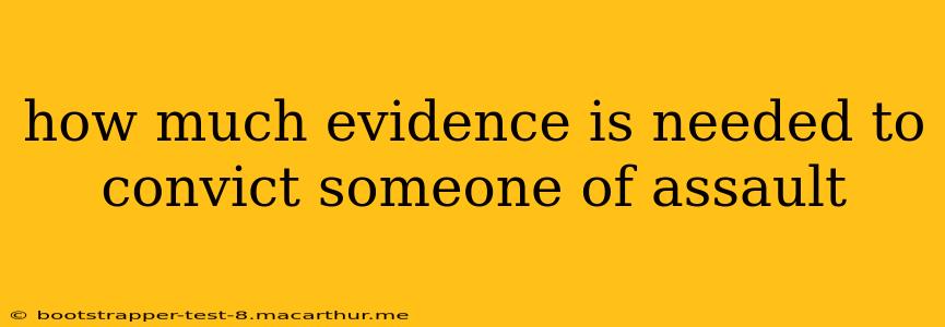 how much evidence is needed to convict someone of assault
