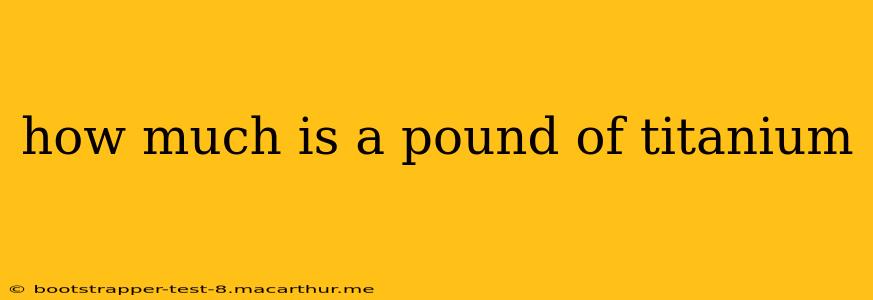 how much is a pound of titanium