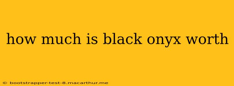 how much is black onyx worth