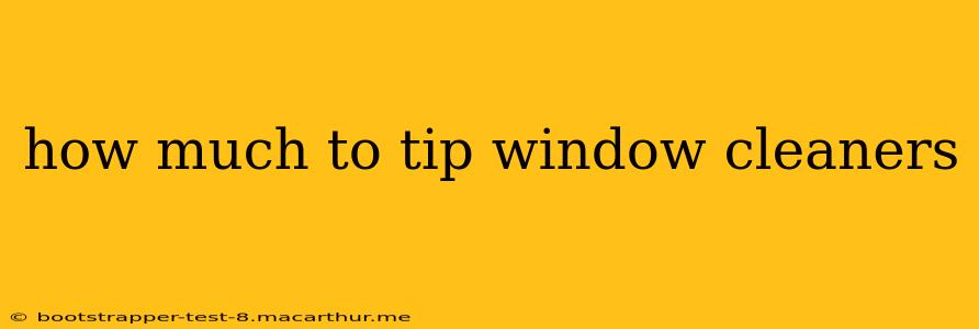 how much to tip window cleaners