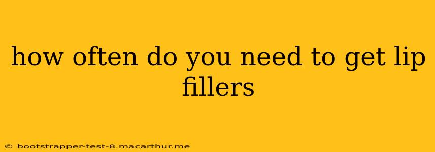 how often do you need to get lip fillers