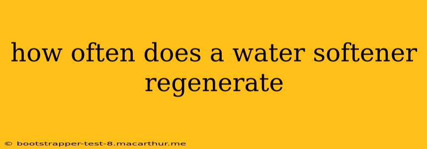 how often does a water softener regenerate
