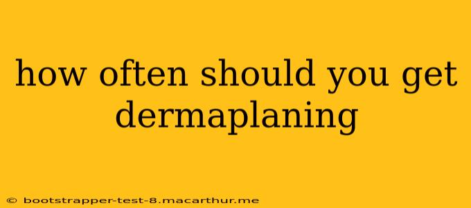 how often should you get dermaplaning