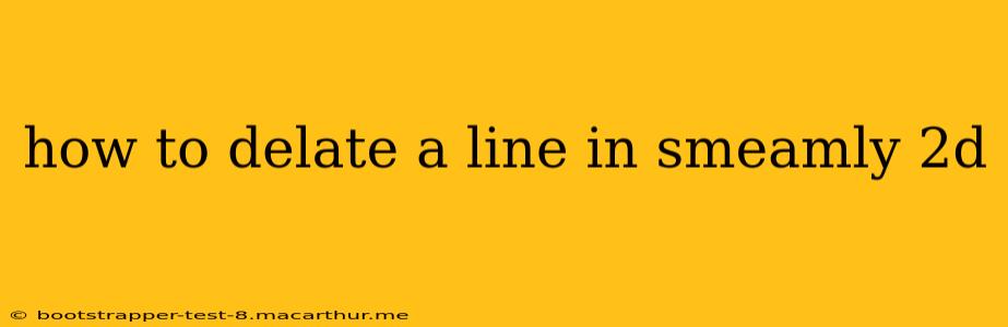 how to delate a line in smeamly 2d