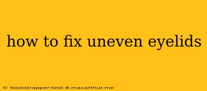 how to fix uneven eyelids