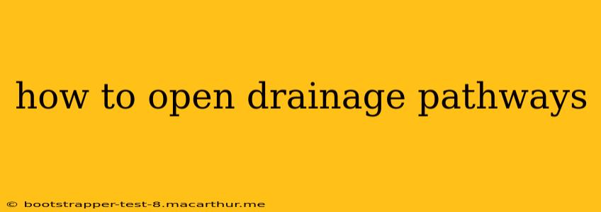 how to open drainage pathways