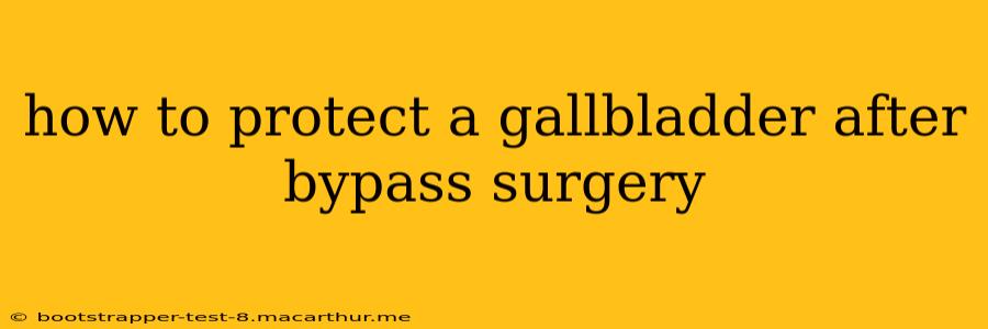 how to protect a gallbladder after bypass surgery