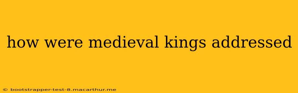 how were medieval kings addressed