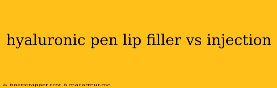 hyaluronic pen lip filler vs injection