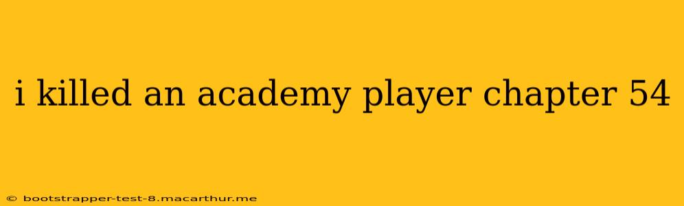 i killed an academy player chapter 54