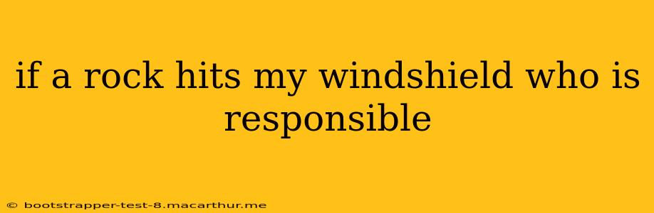 if a rock hits my windshield who is responsible