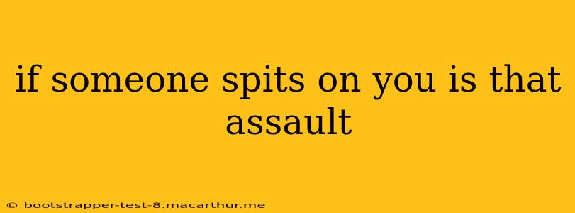 if someone spits on you is that assault
