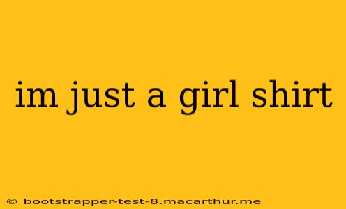 im just a girl shirt