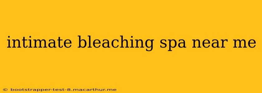 intimate bleaching spa near me
