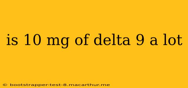 is 10 mg of delta 9 a lot