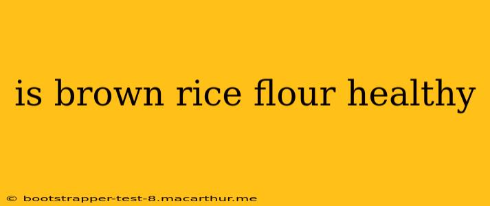 is brown rice flour healthy