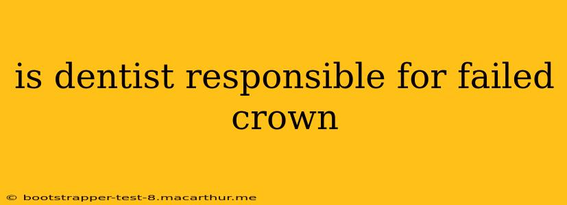 is dentist responsible for failed crown