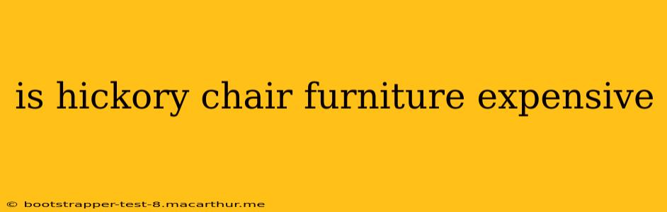 is hickory chair furniture expensive