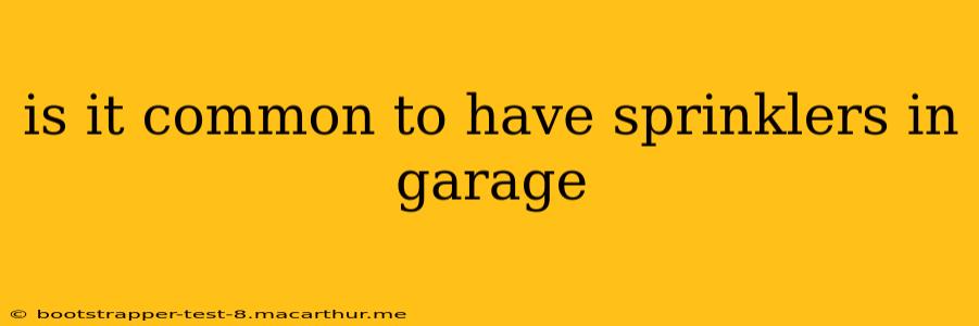 is it common to have sprinklers in garage
