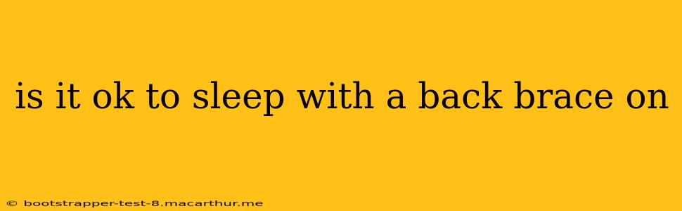 is it ok to sleep with a back brace on