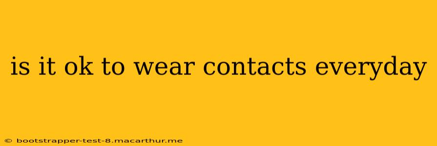 is it ok to wear contacts everyday