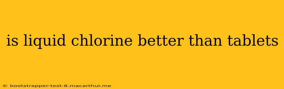 is liquid chlorine better than tablets