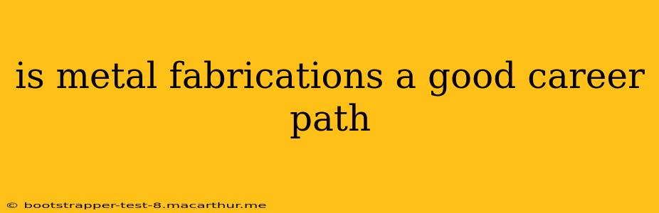 is metal fabrications a good career path