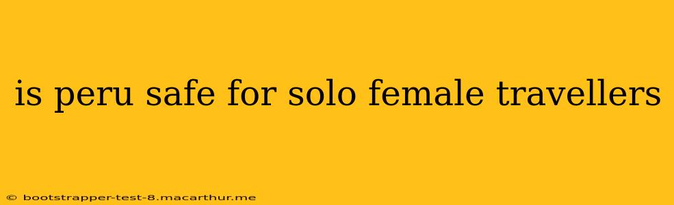 is peru safe for solo female travellers