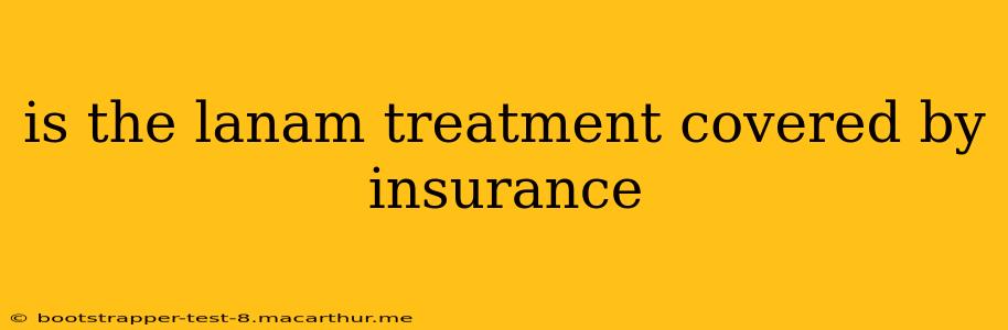 is the lanam treatment covered by insurance