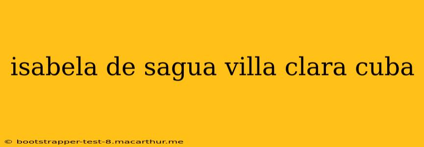isabela de sagua villa clara cuba
