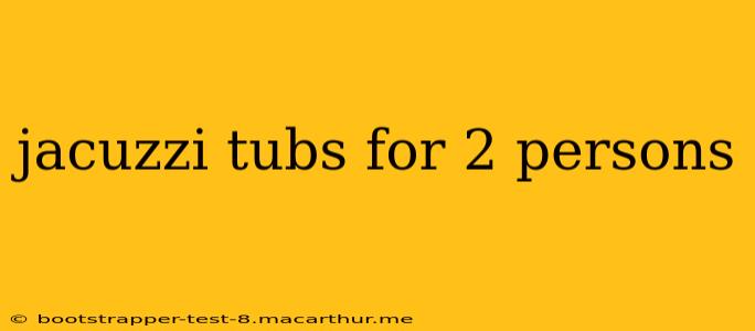 jacuzzi tubs for 2 persons