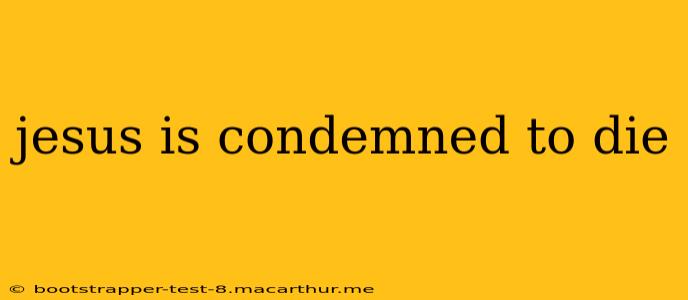 jesus is condemned to die