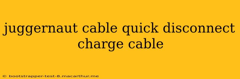 juggernaut cable quick disconnect charge cable