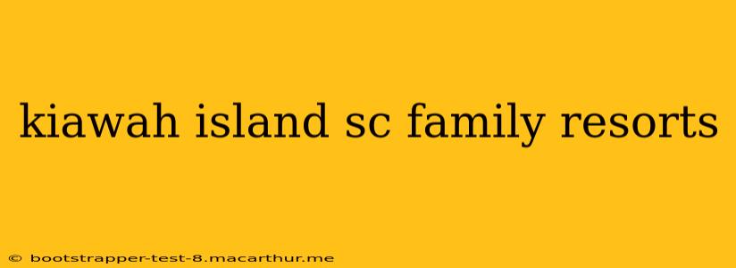 kiawah island sc family resorts