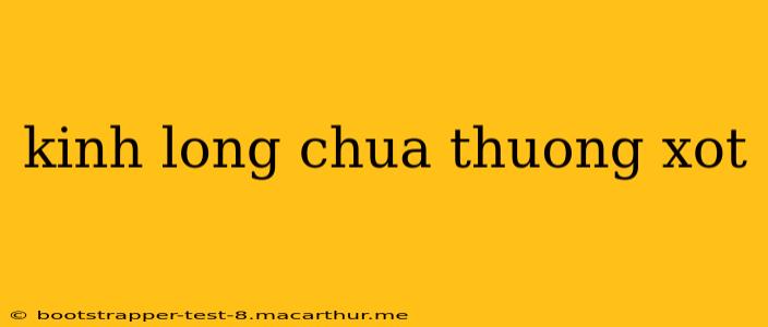 kinh long chua thuong xot