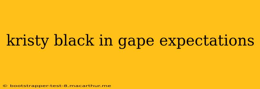 kristy black in gape expectations